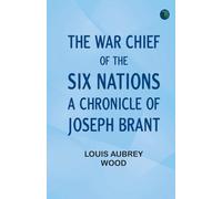 The War Chief of the Six Nations: A Chronicle of Joseph Brant