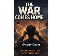 THE WAR COMES HOME: How Battlefield Technology Is Reshaping Cities, Policing, and Civilian Life: 4 (The Drone Age: Technology of War)