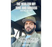"The War For My Soul And Success" Based On A True Story: How God Saved My Life And Helped Me Succeed In Every Way