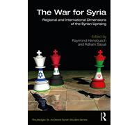 The War for Syria: Regional and International Dimensions of the Syrian Uprising (Routledge/ St. Andrews Syrian Studies Series)