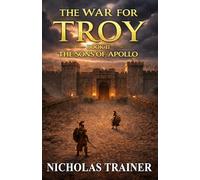 The War For Troy Book 2 The Sons of Apollo: An Epic Greek Mythology Novel of the Trojan War - Inspired by The Iliad and The Odyssey - Set in Nicholas ... (Nicholas Trainer's Blood & Steel Collection)