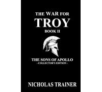 The War For Troy Book 2 The Sons of Apollo: An Epic Greek Mythology Novel of the Trojan War - Inspired by The Iliad and The Odyssey - Set in Nicholas ... (Nicholas Trainer's Blood & Steel Collection)