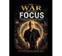 THE WAR FOR YOUR FOCUS Reclaiming Your Attention, Emotions, and Mental Freedom in an Age of Fear, Algorithms, Likes, and Views