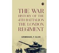 The War History of the 4th Battalion the London Regiment