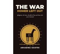 The War Homer Left Out: Everything the Iliad Doesn't Tell You: Iphigenia, the Horse, the Fall of Troy and the Men Who Never Came Home (The Trojan War Trilogy)