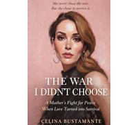 THE WAR I DIDN’T CHOOSE: A Mother’s Fight for Peace When Love Turned Into Survival