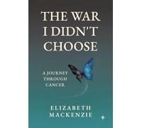 The War I Didn't Choose: A Journey Through Cancer