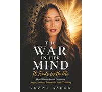 The War in Her Mind, It Ends With Me How Women Break Free from Anger, Anxiety, Trauma & Toxic Thinking