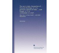 The war in India. Despatches of ... Viscount Hardinge, G. C. B., governor-general of India ... Lodr Gough, G. C. B., commander-in-chief: Majr-Gen. Sir Harry Smith ... and other documents