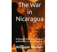 The War in Nicaragua: A Personal Account of Conquest and Conflict in Central America