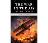 The War in the Air: The Original 1908 Science Fiction War Classic