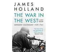 The War In The West - A New History: Volume 1: Germany Ascendant 1939-1941
