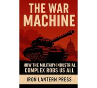 THE WAR MACHINE: How the Military Industrial Complex Robs Us All