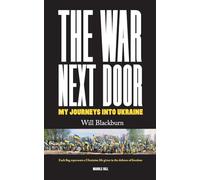 THE WAR NEXT DOOR, MY JOURNEYS INTO UKRAINE