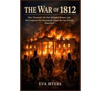 The War of 1812: How Tecumseh, the Star-Spangled Banner, and One Forgotten War Permanently Shaped the Fate of North America: 12 (America in war, power, and revolution)