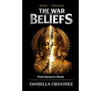 The War of Beliefs: Book 1: Hinduism: Many Faces of the Divine, The Search for Liberation, and the One Who Reveals the Way