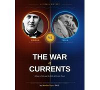 The War of Currents: Edison vs Tesla and the Birth of Electric Power - An Illustrated History of AC, DC, and the Battle That Wired the World