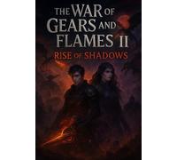 The War of Gears and Flames II Rise of Shadows: “A Steampunk Fantasy of War, Dragons, Invention, Machines, Betrayal, Magic, and a Kingdom’s Survival