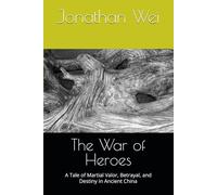 The War of Heroes: A Tale of Martial Valor, Betrayal, and Destiny in Ancient China