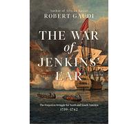 The War of Jenkins' Ear: The Forgotten Struggle for North and South America: 1739-1742
