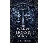 The War of Lions & Jackals: A Medieval Historical War Novel of Betrayal Power Struggles Political Intrigue Hidden Agendas and Ruthless Command (The Line of Kings)