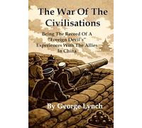 The War Of The Civilisations: Being The Record Of A ”Foreign Devil’s” Experiences With The Allies In China