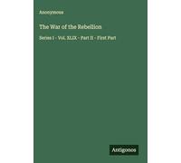 The War of the Rebellion: Series I - Vol. XLIX - Part II - First Part