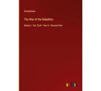 The War of the Rebellion: Series I - Vol. XLIX - Part II - Second Part