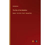 The War of the Rebellion: Series I - Vol. XLIX - Part II - Second Part