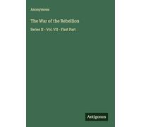 The War of the Rebellion: Series II - Vol. VII - First Part