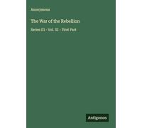 The War of the Rebellion: Series III - Vol. III - First Part
