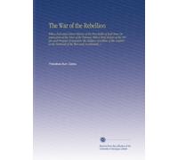 The War of the Rebellion: With a Full and Critical History of the First Battle of Bull Run; Organization of the Army of the Potomac With a Brief ... the Outbreak of the War and, Incidentally, o