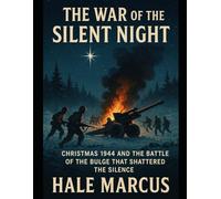 The War of the Silent Night: Christmas 1944 and the Battle of the Bulge That Shattered the Silence