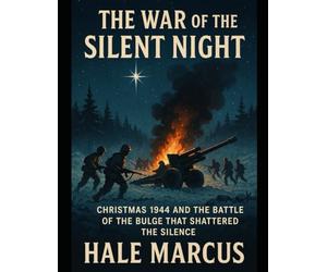 The War of the Silent Night: Christmas 1944 and the Battle of the Bulge That Shattered the Silence