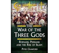 The War of the Three Gods: Romans, Persians and the Rise of Islam