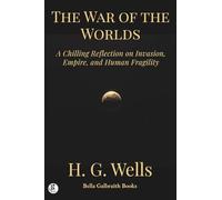 The War of the Worlds: A Chilling Reflection on Invasion, Empire, and Human Fragility