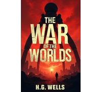 The War of the Worlds: A Classic Tale of Humanity's Struggle Against an Alien Invasion