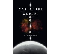 The War of the Worlds: A Foundational Work of Alien Invasion Literature: An Original and Unabridged Edition