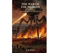 The War of the Worlds: The Classic Novel of Alien Invasion