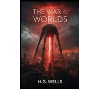 The War of the Worlds: The Classic Sci-Fi Masterpiece of Alien Invasion, Survival, and Humanity’s Darkest Hour