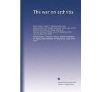 The war on arthritis: when does it begin? : hearing before the Subcommittee on Health and Long-Term Care of the Select Committee on Aging, House of ... Congress, first session, June 10, 1981