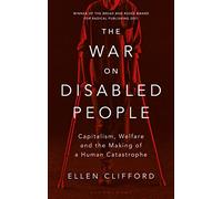 The War on Disabled People: Capitalism, Welfare and the Making of a Human Catastrophe