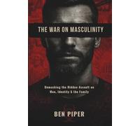 THE WAR ON MASCULINITY: Unmasking the Hidden Assault on Men, Identity, and the Family