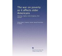 The war on poverty as it affects older Americans: Hearings, Eighty-ninth Congress, first session