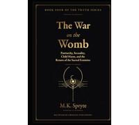 The War on the Womb: Patriarchy, Sexuality, Child Harm, and the Return of the Sacred Feminine (The Matriarch Truth Series)