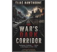 The War’s Dark Corridor: Stalingrad, Treblinka and Berlin in the Shadow of 1941-1945
