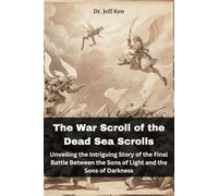 The War Scroll of the Dead Sea Scrolls: Unveiling the Intriguing Story of the Final Battle Between the Sons of Light and the Sons of Darkness