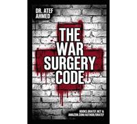 The War Surgery Code: A Comprehensive Manual for Trauma Resuscitation, Damage Control Surgery, and Tactical Medicine in Austere Environments (The Surgery Code Series)