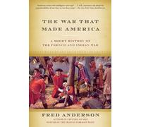 The War That Made America: A Short History of the French and Indian War