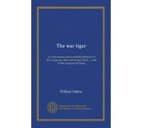 The war tiger: or, Adventures and wonderful fortunes of the young sea chief and his lad Chow : a tale of the conquest of China
